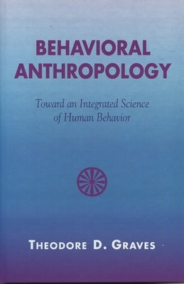 Behavioral Anthropology: Toward an Integrated Science of Human Behavior by Graves, Theodore D.