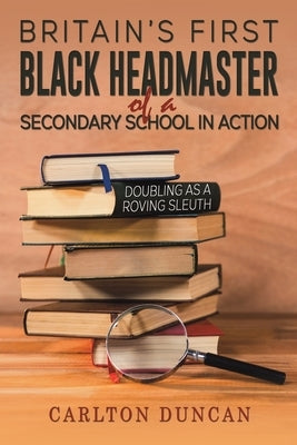 Britain's First Black Headmaster of a Secondary School in Action by Duncan, Carlton