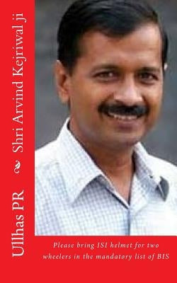 Shri Arvind Kejriwal ji: Bring ISI helmet in the mandatory list of BIS by Pr, Ullhas