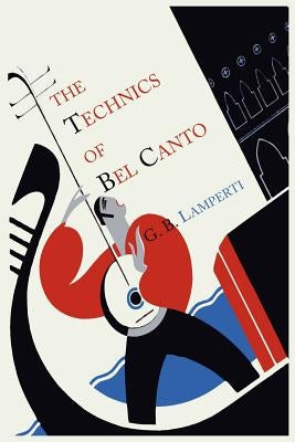 The Technics of Bel Canto by Lamperti, Giovanni Battista
