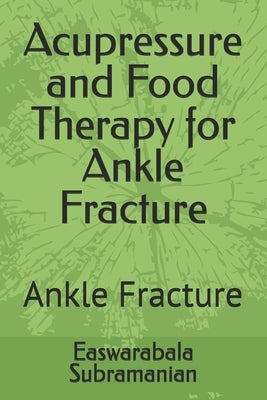 Acupressure and Food Therapy for Ankle Fracture: Ankle Fracture by Subramanian, Easwarabala