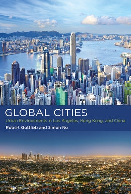 Global Cities: Urban Environments in Los Angeles, Hong Kong, and China by Gottlieb, Robert