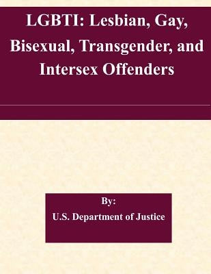 Lgbti: Lesbian, Gay, Bisexual, Transgender, and Intersex Offenders by U. S. Department of Justice