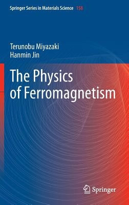 The Physics of Ferromagnetism by Miyazaki, Terunobu