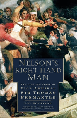 Nelson's Right Hand Man: The Life and Times of Vice Admiral Sir Thomas Fremantle by Hounslow, E. J.