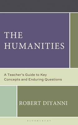 The Humanities: A Teacher's Guide to Key Concepts and Enduring Questions by DiYanni, Robert