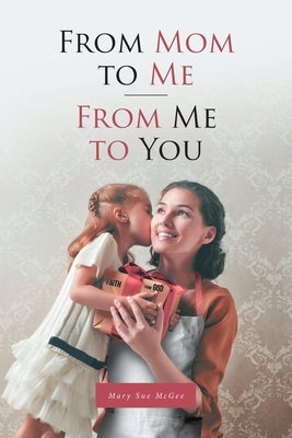 From Mom to Me; From Me to You by McGee, Mary Sue