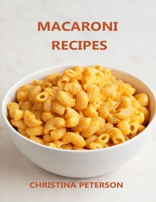 Macaroni Recipes: 30 different recipes, with cheese, salad, with crab, casserole, soup, wirh cauliflower, wirh tuna by Peterson, Christina