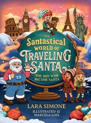 The Santastical World of Traveling Santa: The Boy Who Became Santa by Simone, Lara