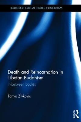 Death and Reincarnation in Tibetan Buddhism: In-Between Bodies by Zivkovic, Tanya