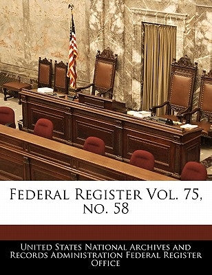 Federal Register Vol. 75, no. 58 by United States National Archives and Reco