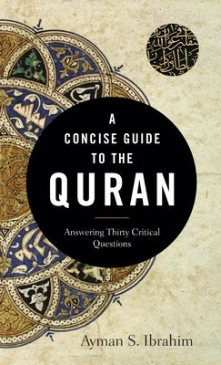 A Concise Guide to the Quran: Answering Thirty Critical Questions by Ibrahim, Ayman S.