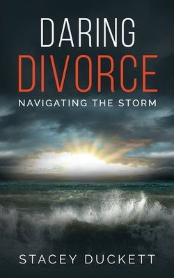 Daring Divorce: Navigating the Storm by Duckett, Stacey