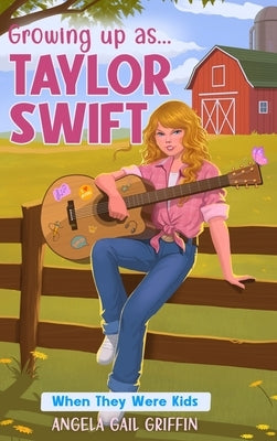 Growing Up As... Taylor Swift: When They Were Kids by Griffin, Angela Gail