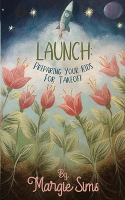 Launch: Preparing Your Kids for Takeoff by Sims, Margie