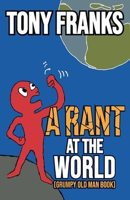 A Rant at the World: Grumpy Old Man Book by Franks, Tony