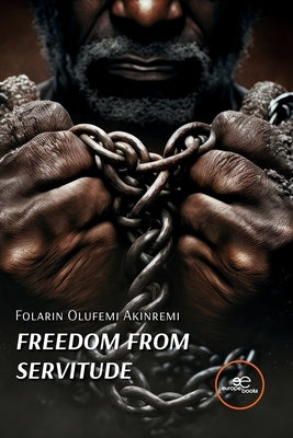 Freedom from Servitude by Akinremi, Folarin Olufemi