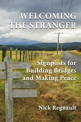 Welcoming the Stranger: Signposts for Building Bridges and Making Peace by Regnault, Nick