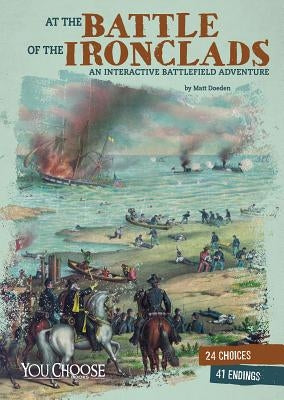 At the Battle of the Ironclads: An Interactive Battlefield Adventure by Doeden, Matt