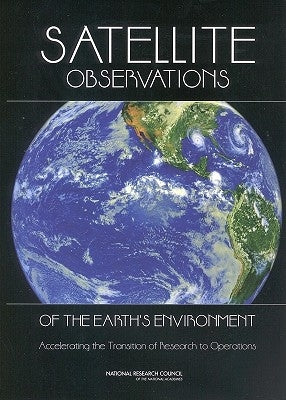 Satellite Observations of the Earth's Environment: Accelerating the Transition of Research to Operations by National Research Council