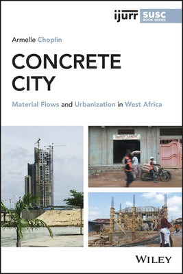 Concrete City: Material Flows and Urbanization in West Africa by Choplin, Armelle