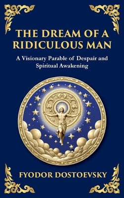 The Dream of a Ridiculous Man: A Profound Reflection on Life, Redemption, and the Search for Truth (Large Print Deluxe Hardcover Edition For Easy Read by Dostoevsky, Fyodor M.