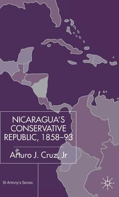 Nicaragua's Conservative Republic, 1858-93 by Cruz Jr. Arturo J.