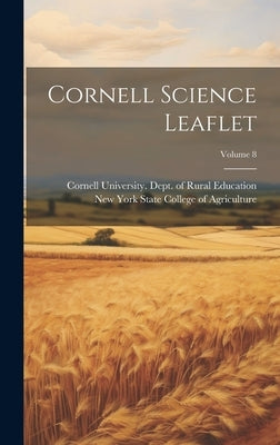 Cornell Science Leaflet; Volume 8 by New York State College of Agriculture