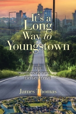 It's a Long Way to Youngstown: The Things You Do for Love by Thomas, James