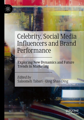 Celebrity, Social Media Influencers and Brand Performance: Exploring New Dynamics and Future Trends in Marketing by Tabari, Saloomeh
