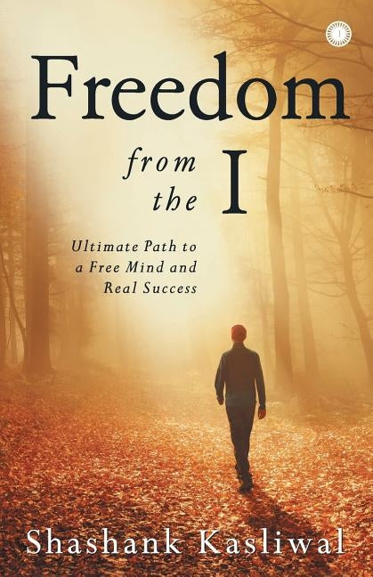Freedom from the I by Kasliwal, Shashank