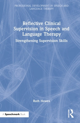 Reflective Clinical Supervision in Speech and Language Therapy: Strengthening Supervision Skills by Howes, Ruth