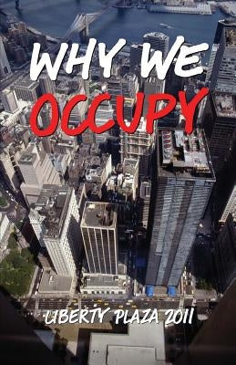 Why We Occupy: Liberty Plaza 2011 by Schanzer, Olivia