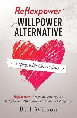 Reflexpower for Willpower Alternative: Reflexpower Behavioral Strategy is a Certifiable New Alternative to Self-Control Willpower by Wilson, Bill