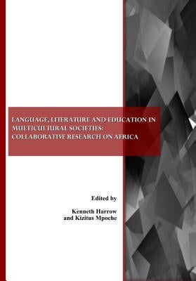 Language, Literature and Education in Multicultural Societies: Collaborative Research on Africa by Harrow, Kenneth