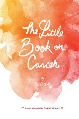 The Little Book on Cancer by Dr. Elvis Ali by Felstead, Sherree A.