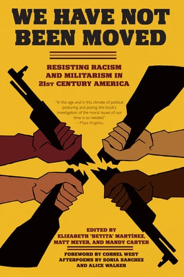 We Have Not Been Moved: Resisting Racism and Militarism in 21st Century America by Martínez, Elizabeth Betita