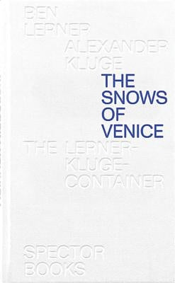 Ben Lerner & Alexander Kluge: The Snows of Venice by Kluge, Alexander