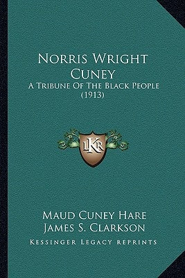 Norris Wright Cuney: A Tribune Of The Black People (1913) by Hare, Maud Cuney