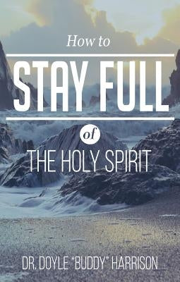 How to Stay Full of the Holy Spirit by Harrison, Buddy