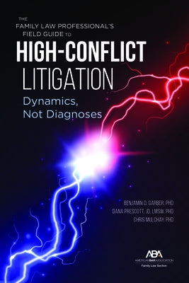 The Family Law Professional's Field Guide to High-Conflict Litigation: Dynamics, Not Diagnoses by Garber, Benjamin