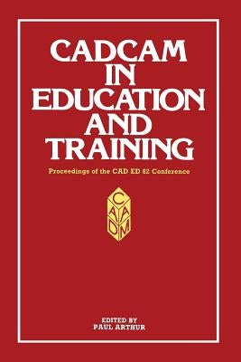 Cadcam in Education and Training: Proceedings of the CAD Ed 83 Conference by Arthur, Paul