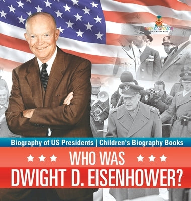 Who Was Dwight D. Eisenhower? Biography of US Presidents Children's Biography Books by Baby Professor