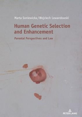Human Genetic Selection and Enhancement: Parental Perspectives and Law by Soniewicka, Marta