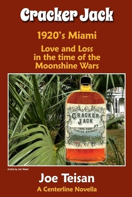 Cracker Jack: 1920s Miami . . . Love and loss in the time of the Moonshine Wars by Teisan, Joe