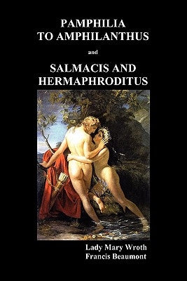 Pamphilia to Amphilanthus AND Salmacis and Hermaphroditus by Wroth, Lady Mary