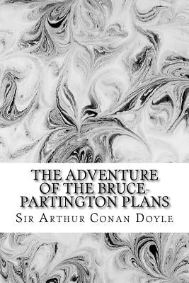 The Adventure Of The Bruce-Partington Plans: (Sir Arthur Conan Doyle Classics Collection) by Conan Doyle, Sir Arthur
