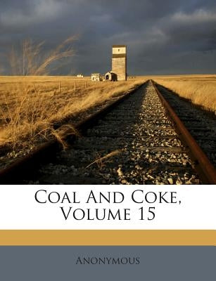 Coal And Coke, Volume 15 by Anonymous