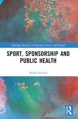 Sport, Sponsorship and Public Health by Ireland, Robin