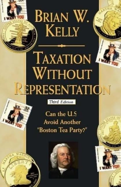 Taxation Without Representation: Can the U.S. Avoid Another "Boston Tea Party?" by Kelly, Brian W.